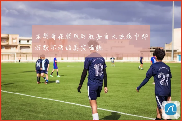 东契奇在顺风时狂妄自大逆境中却沉默不语的真实面貌