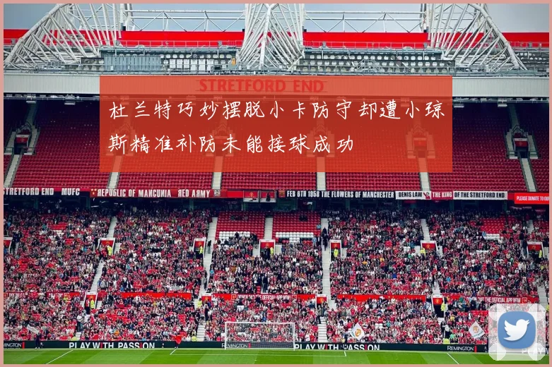 杜兰特巧妙摆脱小卡防守却遭小琼斯精准补防未能接球成功